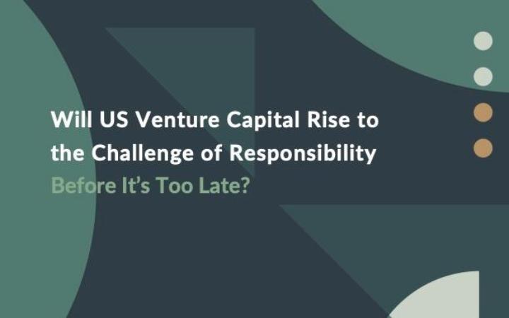 Will U.S. Venture Capital Rise to the Challenge of Responsibility Before it's too Late?