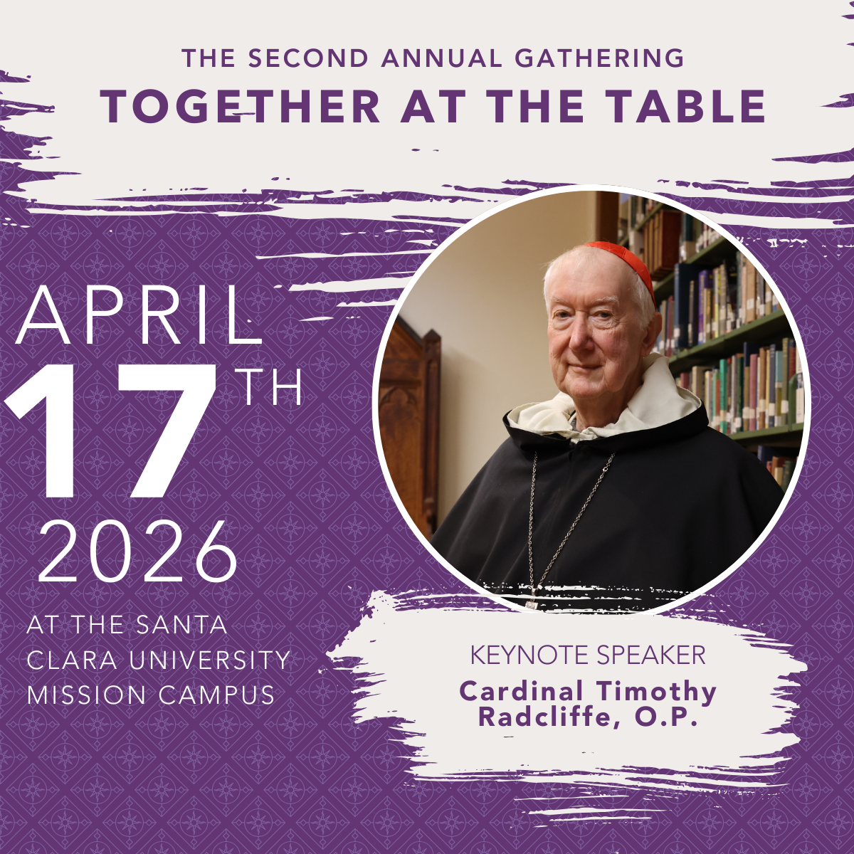 The Second Annual Gathering: Together at the Table. April 17th, 2026 at the Santa Clara University Mission Campus. Keynote Speaker Cardinal Timothy Radcliffe.