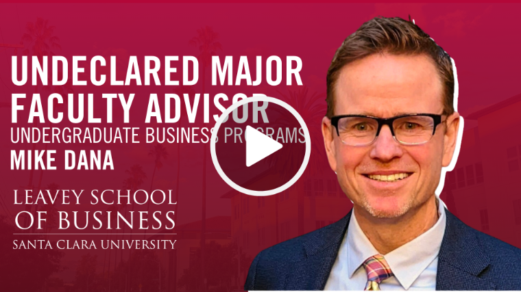 Video thumbnail with text: Undeclared Major Faculty Advisor. Undergraduate Business Programs. Mike Dana. Leavey School of Business at Santa Clara University
